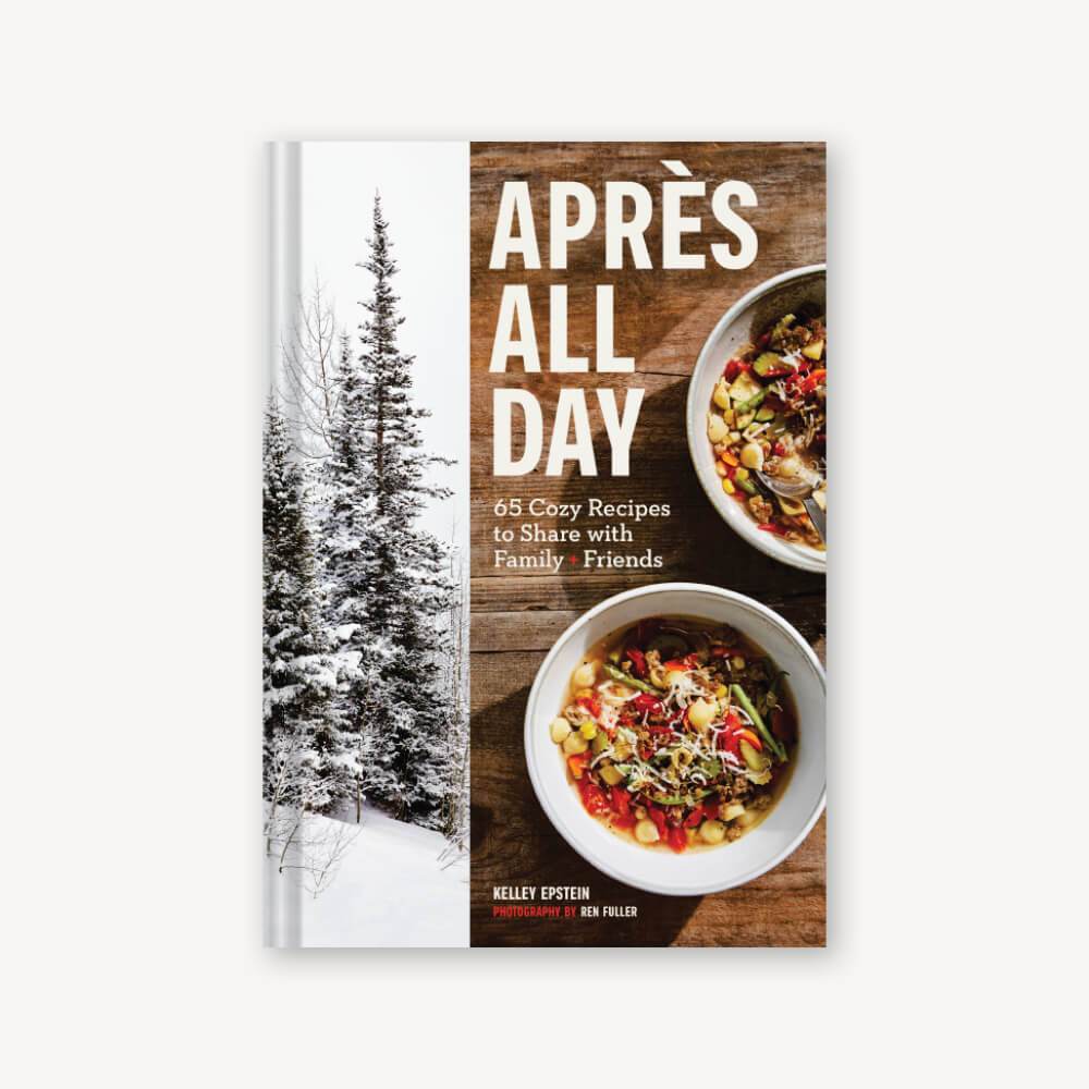 Aprés All Day : 65 Cozy Recipes to Share with Family + Friends